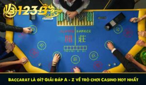 Baccarat là gì? Giải đáp A - Z về trò chơi Casino Hot nhất