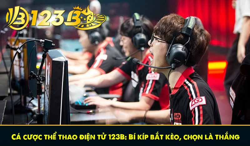 Cá cược thể thao điện tử 123B: Bí kíp bắt kèo, chọn là thắng