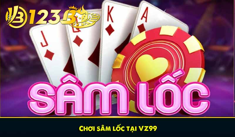 Sâm Lốc – Game bài đổi thưởng hấp dẫn nhất tại Việt Nam 12 Chơi sâm lốc tại VZ99