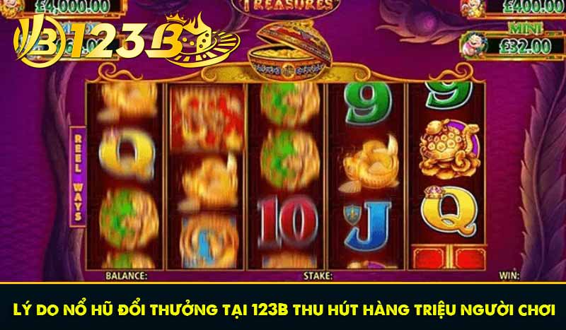Nổ Hũ Đổi Thưởng - Săn Thưởng Jackpot Đổi Đời Tại 123B 6 Lý do nổ hũ đổi thưởng tại 123B thu hút hàng triệu người chơi